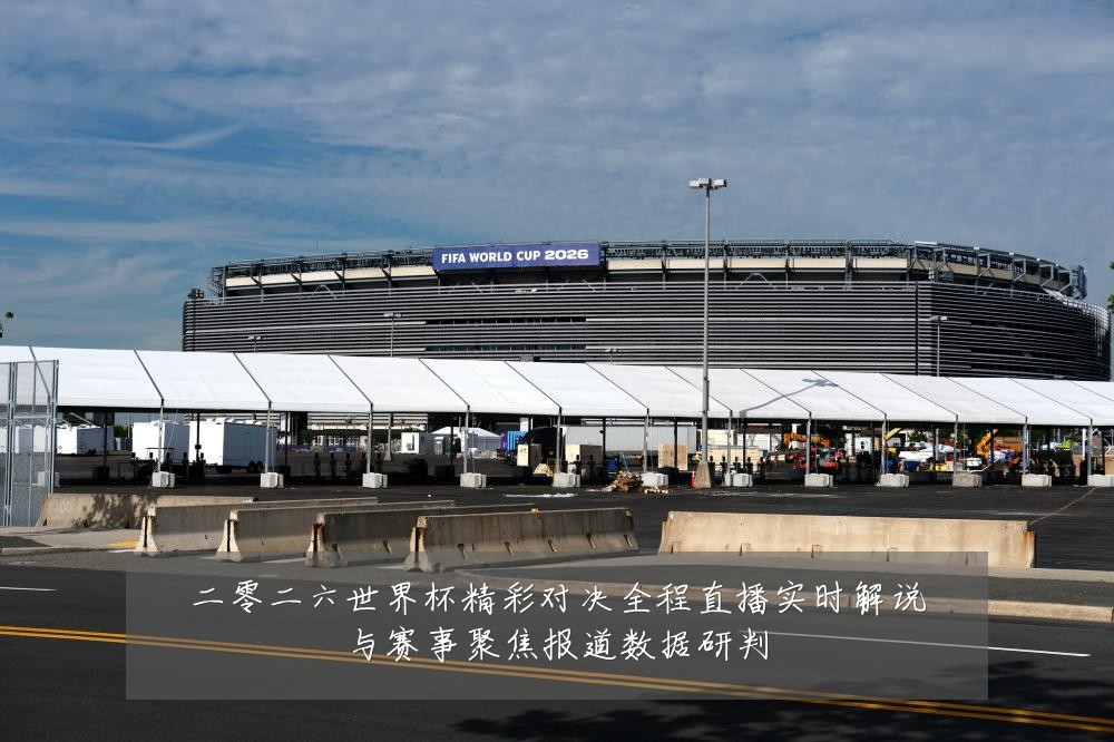二零二六世界杯精彩对决全程直播实时解说与赛事聚焦报道数据研判