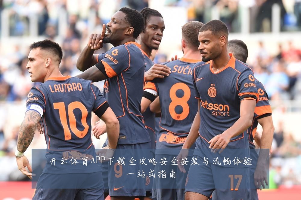 开云体育APP下载全攻略安全安装与流畅体验一站式指南